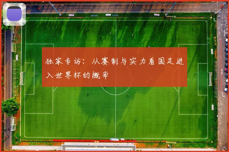 独家专访：从赛制与实力看国足进入世界杯的概率