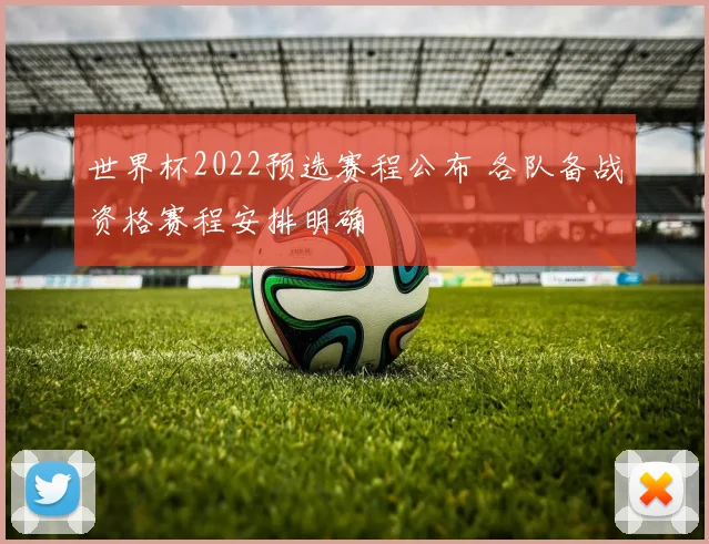 世界杯2022预选赛程公布 各队备战资格赛程安排明确
