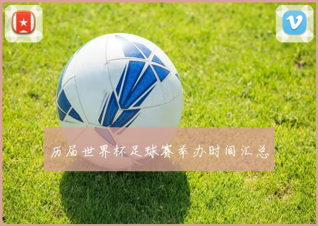 历届世界杯足球赛举办时间汇总