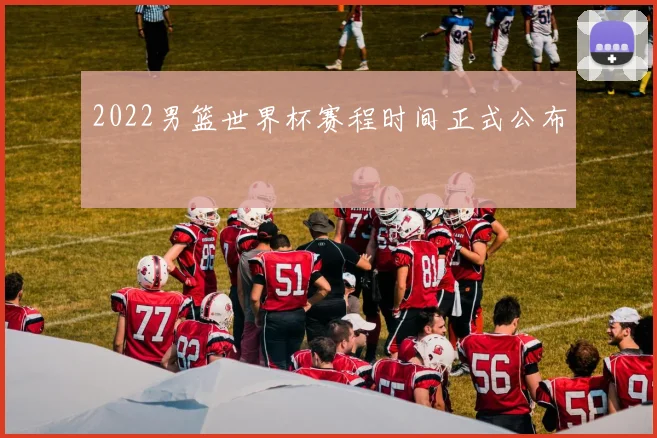 2022男篮世界杯赛程时间正式公布