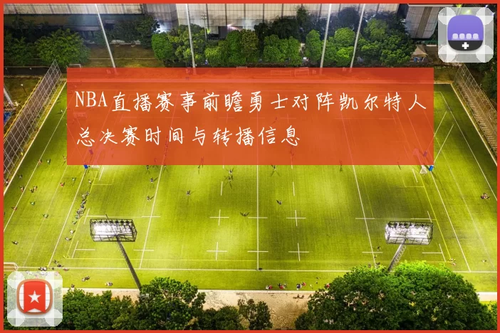 NBA直播赛事前瞻勇士对阵凯尔特人总决赛时间与转播信息