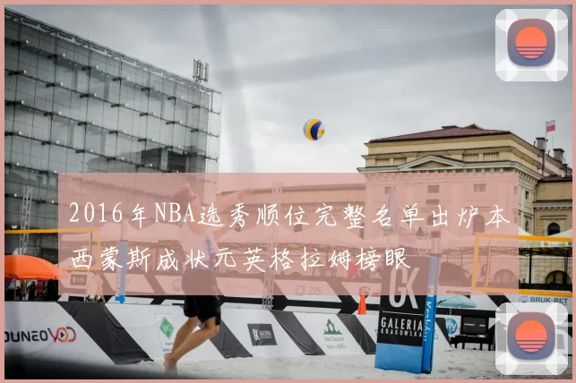 2016年NBA选秀顺位完整名单出炉本西蒙斯成状元英格拉姆榜眼