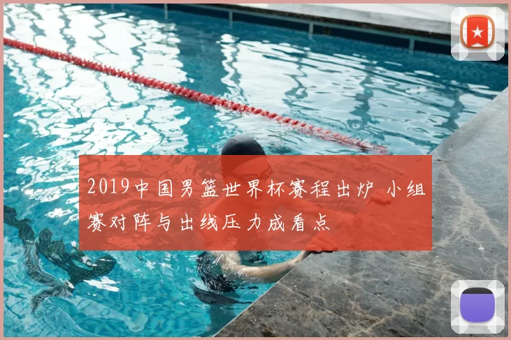 2019中国男篮世界杯赛程出炉 小组赛对阵与出线压力成看点