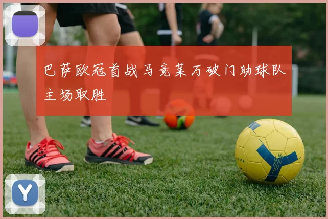 巴萨欧冠首战马竞莱万破门助球队主场取胜
