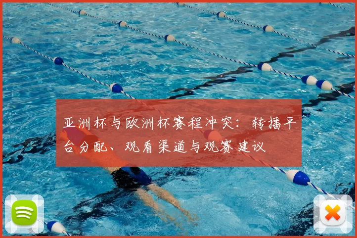 亚洲杯与欧洲杯赛程冲突:转播平台分配、观看渠道与观赛建议