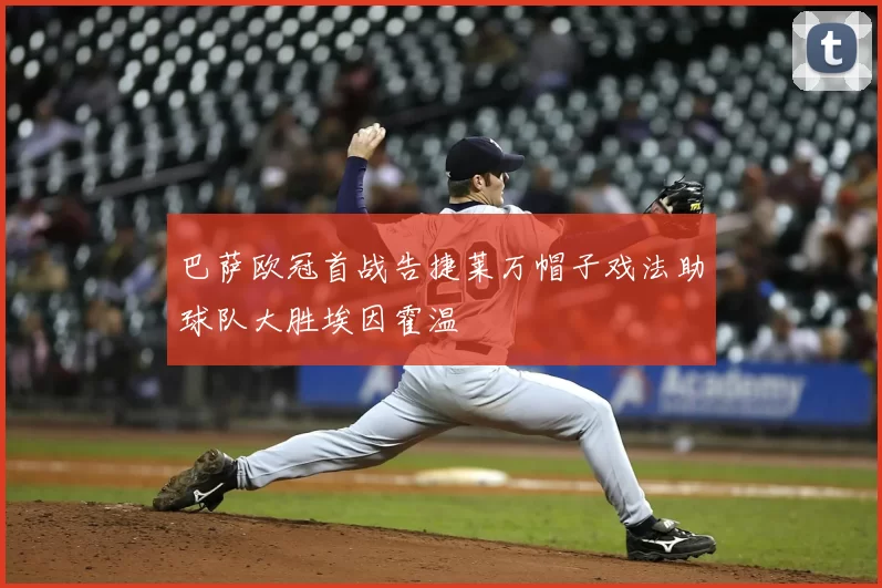 巴萨欧冠首战告捷莱万帽子戏法助球队大胜埃因霍温