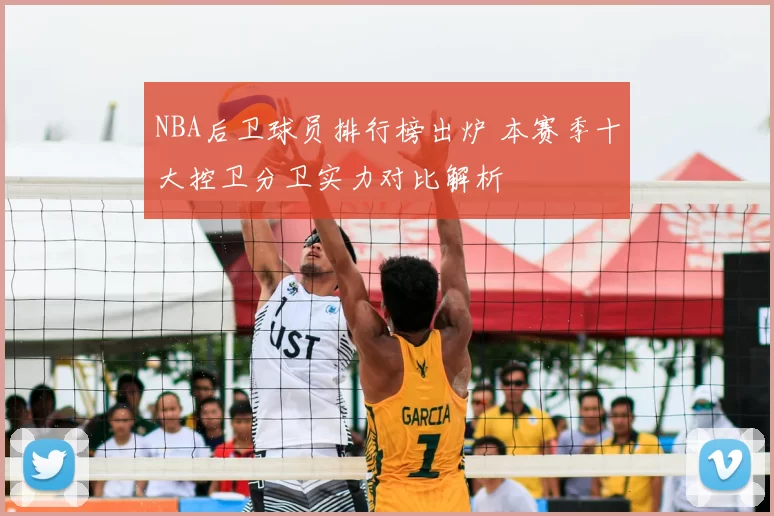 NBA后卫球员排行榜出炉 本赛季十大控卫分卫实力对比解析