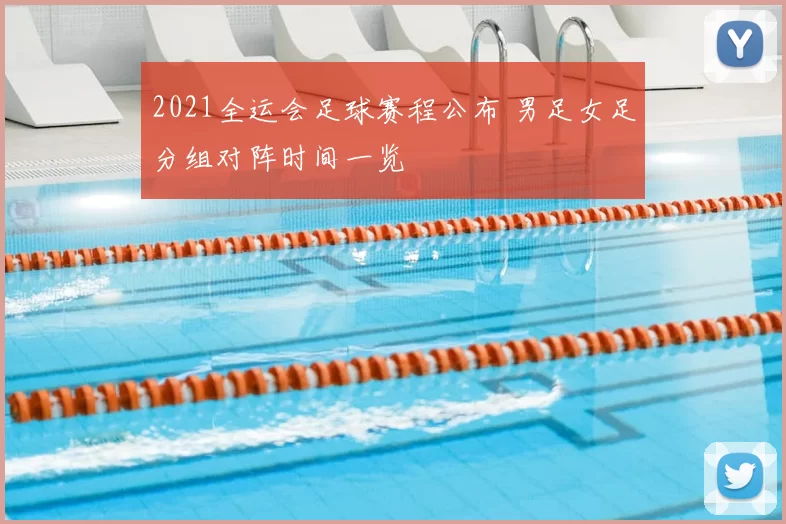 2021全运会足球赛程公布 男足女足分组对阵时间一览