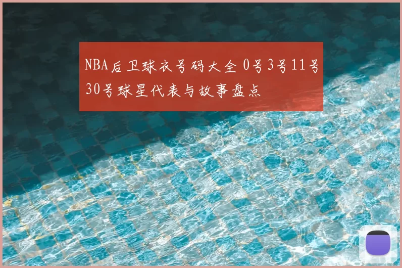 NBA后卫球衣号码大全 0号3号11号30号球星代表与故事盘点