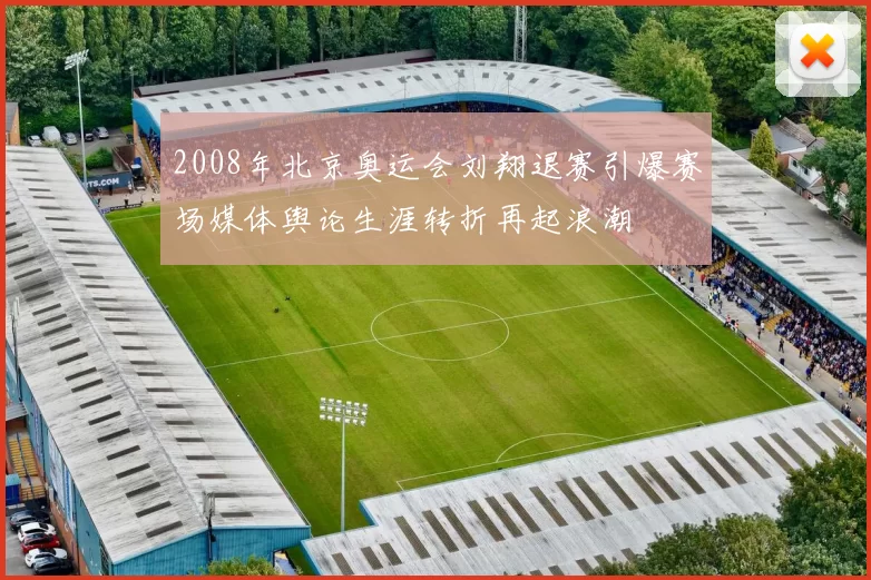 2008年北京奥运会刘翔退赛引爆赛场媒体舆论生涯转折再起浪潮
