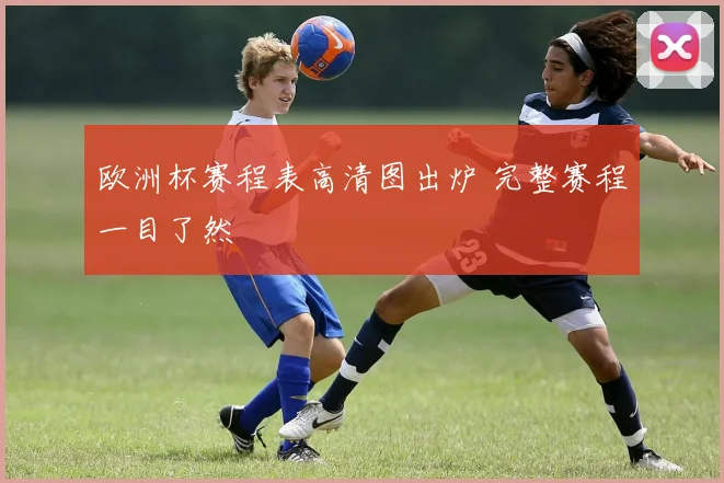 欧洲杯赛程表高清图出炉 完整赛程一目了然