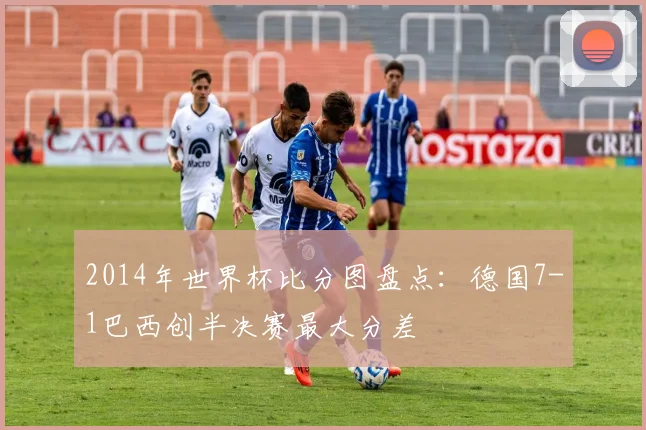 2014年世界杯比分图盘点:德国7-1巴西创半决赛最大分差