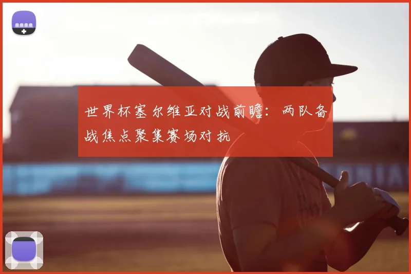 世界杯塞尔维亚对战前瞻：两队备战焦点聚集赛场对抗