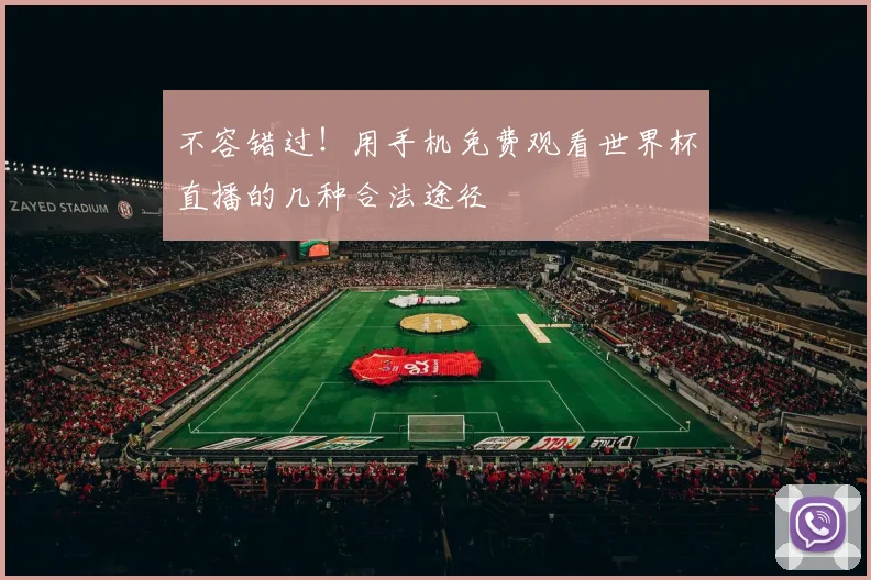 不容错过!用手机免费观看世界杯直播的几种合法途径